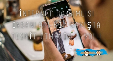 İnternet Bağımlısı İnsanları Bir Bakışta Tespit Etmenin 11 Yolu