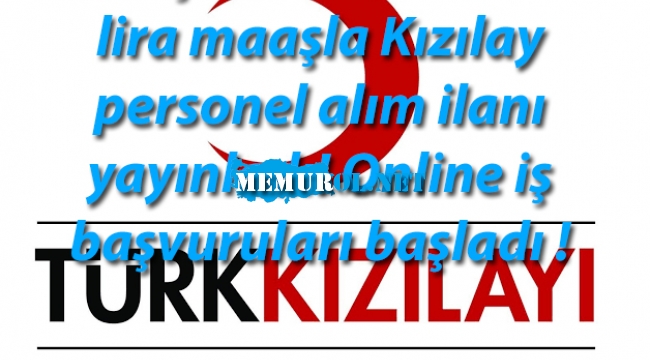 Kızılay KPSS şartı olmadan minimum 5 bin ₺ maaşla personel alım ilanı yayınladı! Online iş başvuruları başladı