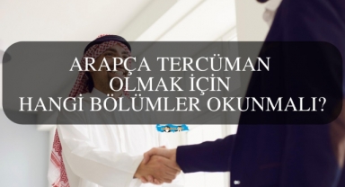 Arapça Tercüman Olmak İçin Hangi Bölümler Okunmalı?