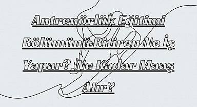 Antrenörlük Eğitimi Bölümünü Bitiren Ne İş Yapar? Ne Kadar Maaş Alır?