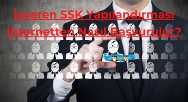İşveren SSK Yapılandırması İnternetten Nasıl Başvurulur?