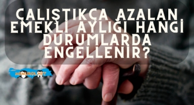Çalıştıkça Azalan Emekli Aylığı Hangi Durumlarda Engellenir?