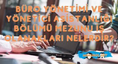 Büro Yönetimi ve Yönetici Asistanlığı Bölümü Mezunu İş Olanakları Nelerdir?